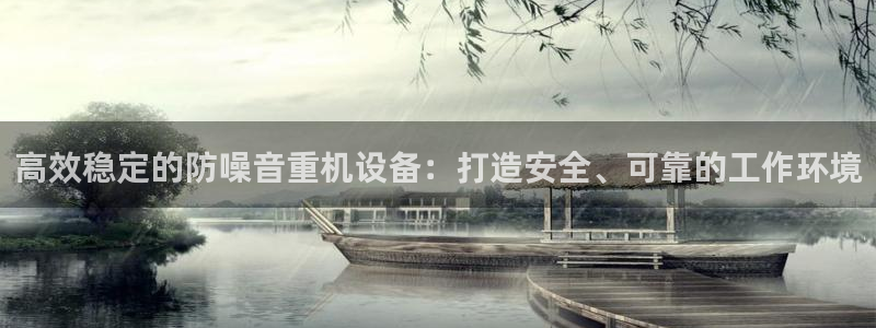 顺盈娱乐登录平台：高效稳定的防噪音重机设备：打造安全、可靠的