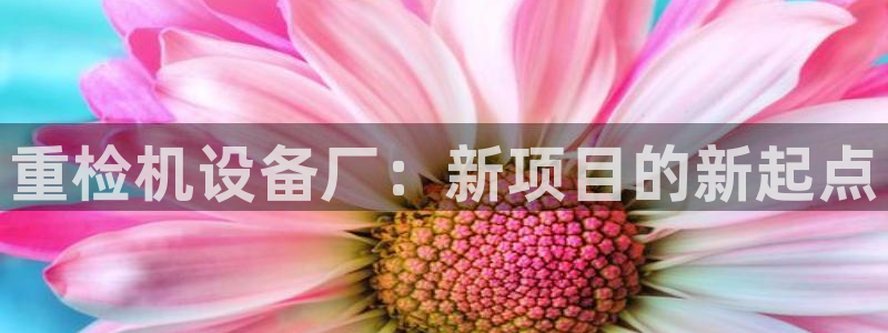 清城区顺盈娱乐：重检机设备厂：新项目的新起点