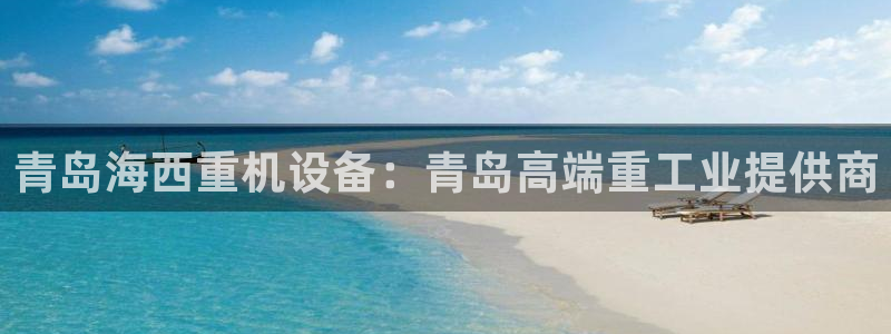 顺盈娱乐彩票官网：青岛海西重机设备：青岛高端重工业提供商