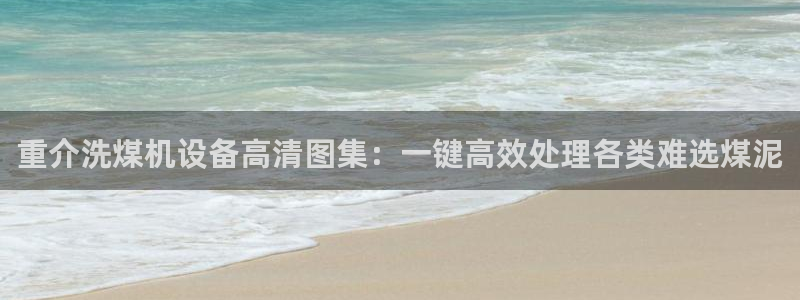 顺盈娱乐平台最新活动：重介洗煤机设备高清图集：一键高效处理各