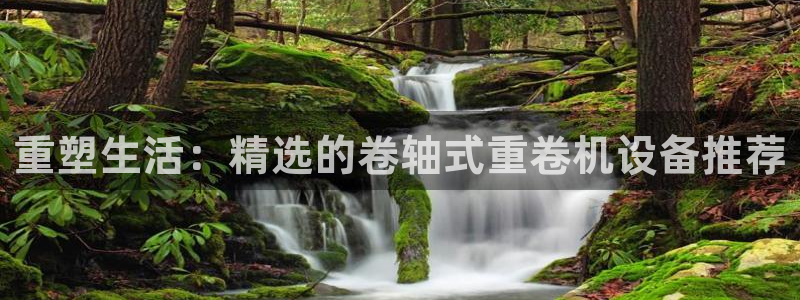 清远市顺盈广场谷哥娱乐ktv：重塑生活：精选的卷轴式重卷机设